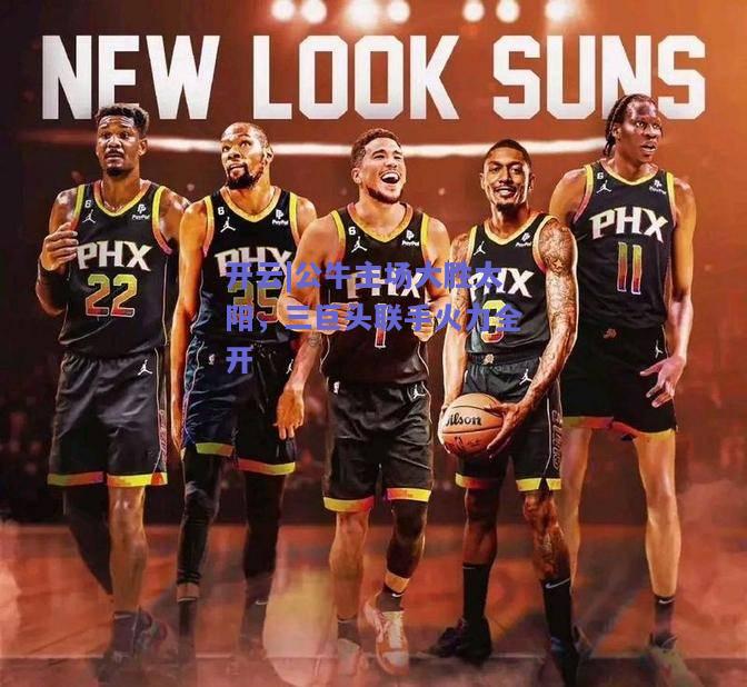 公牛主场大胜太阳，三巨头联手火力全开
