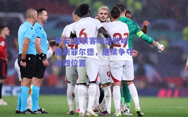 曼联客场击败哈德斯菲尔德，继续争夺前四位置